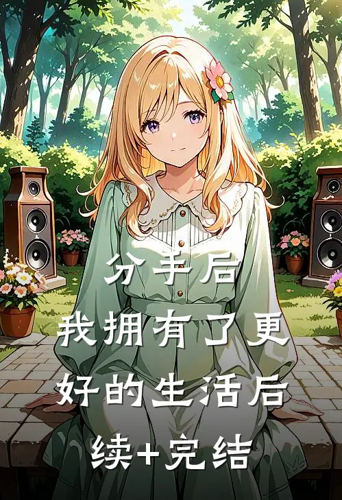 分手后，我拥有了更好的生活后续+完结