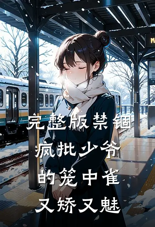 完整版禁锢：疯批少爷的笼中雀又矫又魅