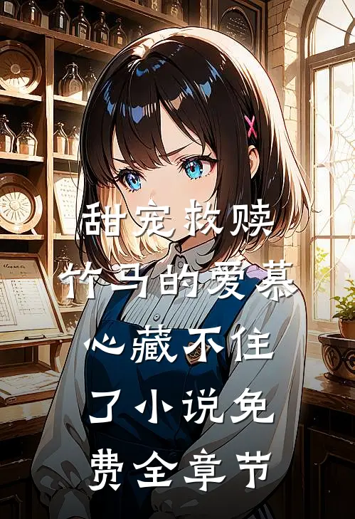 甜宠救赎:竹马的爱慕心藏不住了小说免费全章节