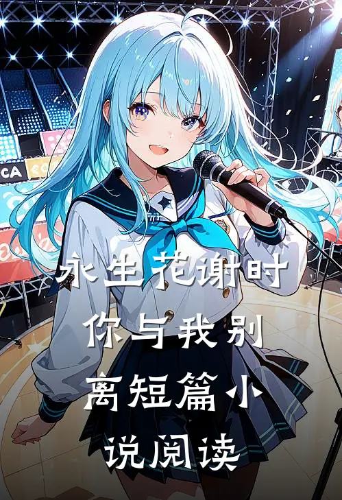 永生花谢时，你与我别离短篇小说阅读