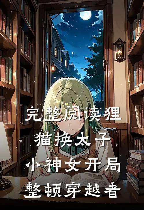 完整阅读狸猫换太子，小神女开局整顿穿越者