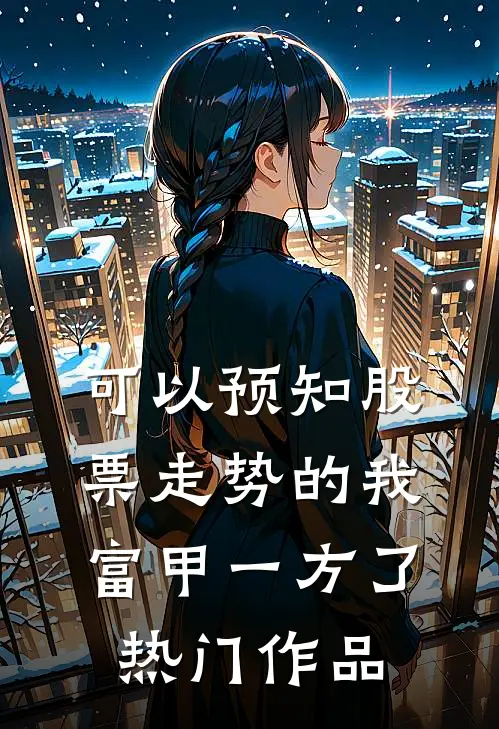 可以预知股票走势的我，富甲一方了热门作品
