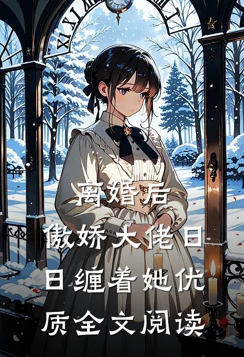 离婚后，傲娇大佬日日缠着她优质全文阅读