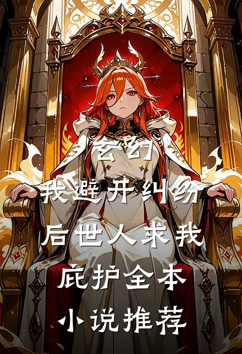 玄幻：我避开纠纷后世人求我庇护全本小说推荐