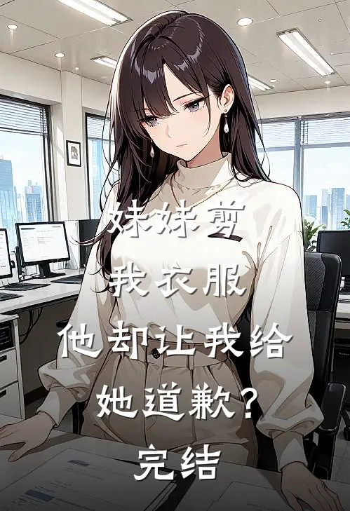 妹妹剪我衣服,他却让我给她道歉?完结了吗
