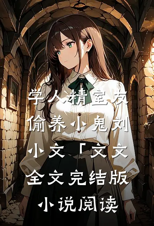 学人精室友偷养小鬼刘小文「文文全文完结版小说阅读