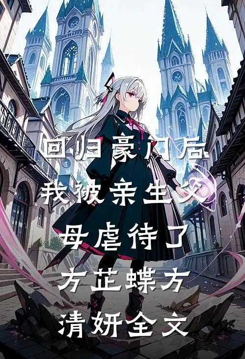 回归豪门后，我被亲生父母虐待了方芷蝶方清妍全文