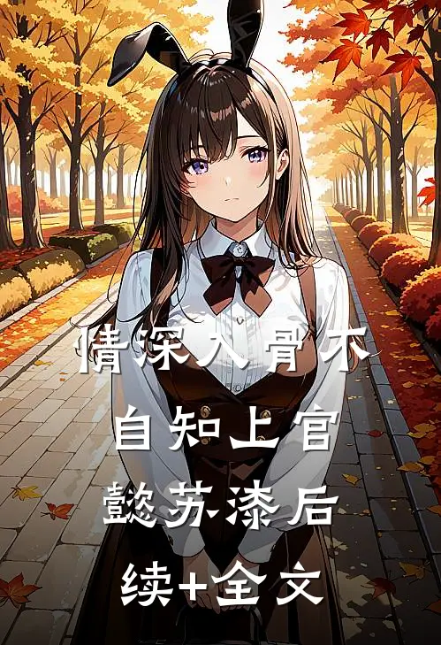 情深入骨不自知上官懿苏漆后续+全文
