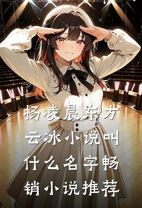 杨凌晨东方云冰小说叫什么名字畅销小说推荐