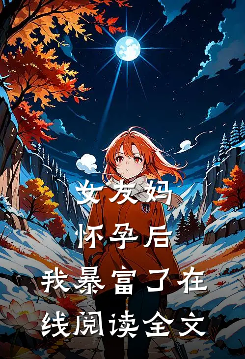 女友妈怀孕后,我暴富了在线阅读全文