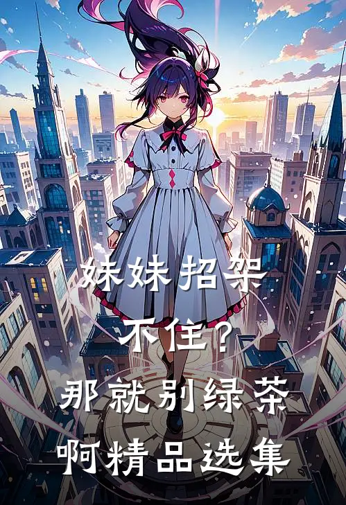 妹妹招架不住？那就别绿茶啊精品选集