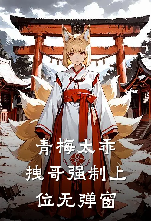 青梅太乖,拽哥强制上位无弹窗