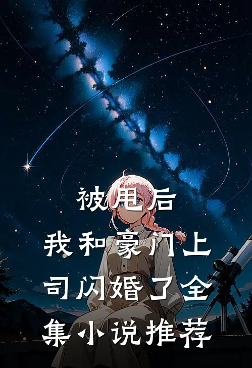 被甩后，我和豪门上司闪婚了全集小说推荐