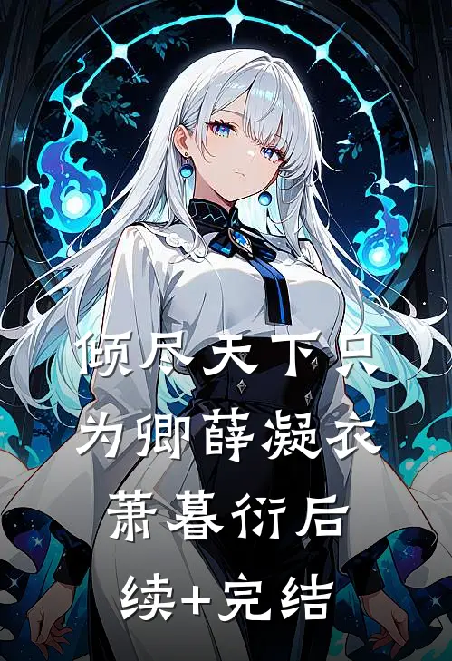 倾尽天下只为卿薛凝衣萧暮衍后续+完结