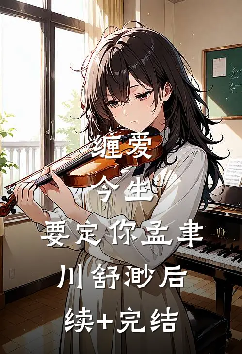 缠爱：今生，要定你孟聿川舒渺后续+完结