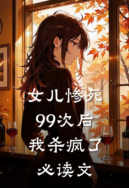 女儿惨死99次后,我杀疯了必读文库