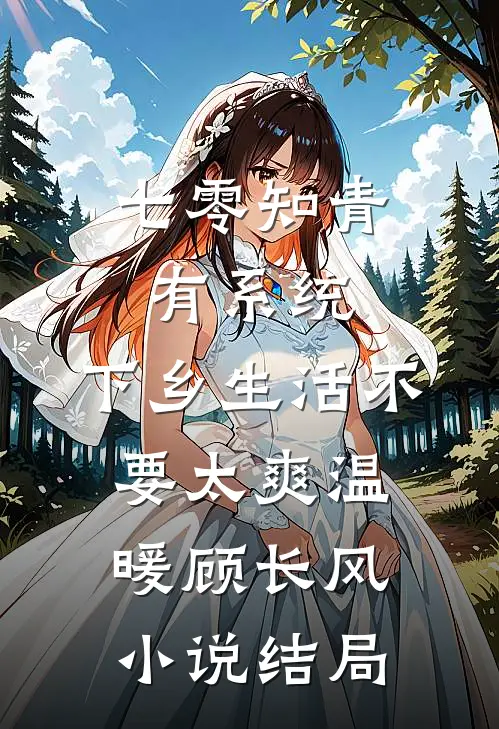 七零知青有系统，下乡生活不要太爽温暖顾长风小说结局