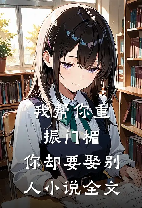 我帮你重振门楣,你却要娶别人全文免费