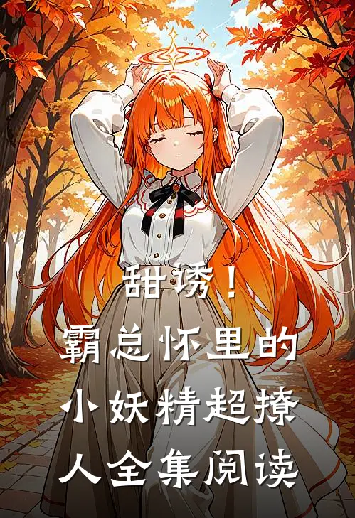 甜诱！霸总怀里的小妖精超撩人全集阅读