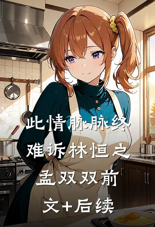 此情脉脉终难诉林恒之孟双双前文+后续