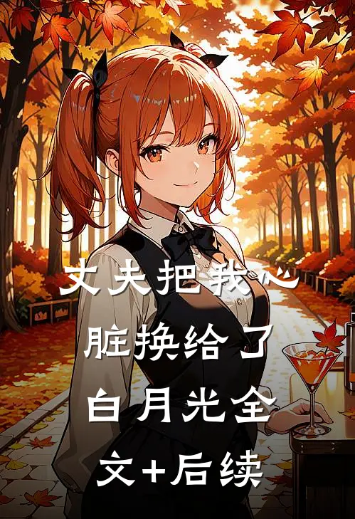 丈夫把我心脏换给了白月光全文+后续