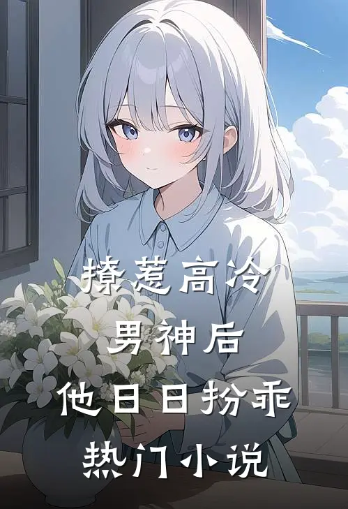 撩惹高冷男神后，他日日扮乖热门小说