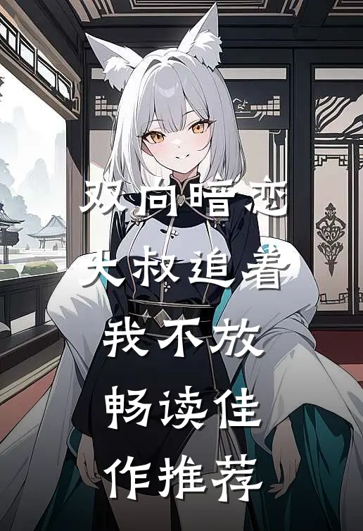 双向暗恋:大叔追着我不放畅读佳作推荐