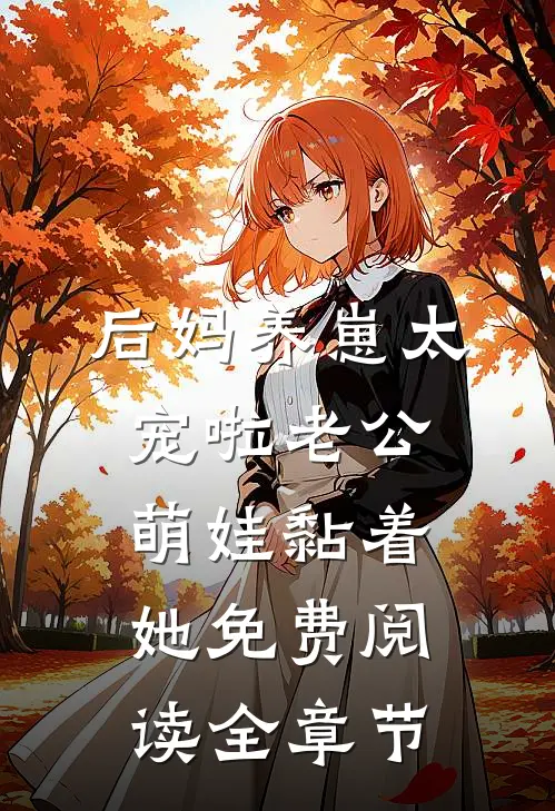 后妈养崽太宠啦老公萌娃黏着她免费阅读全章节