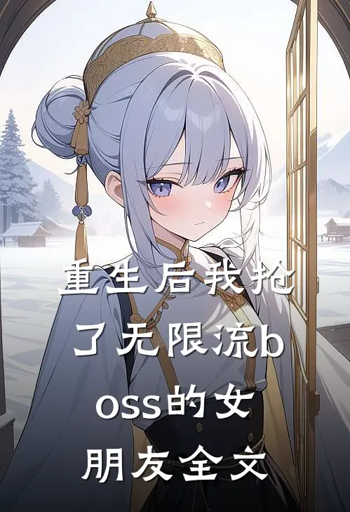 重生后我抢了无限流boss的女朋友全文