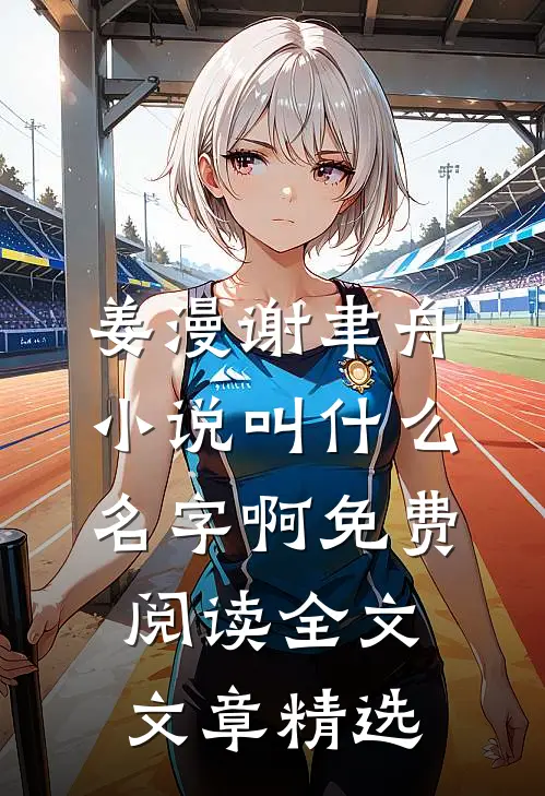 姜漫谢聿舟小说叫什么名字啊免费阅读全文文章精选