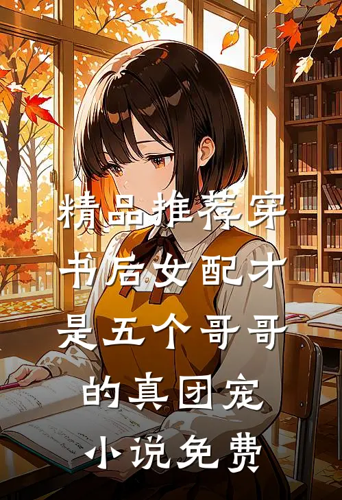精品推荐穿书后女配才是五个哥哥的真团宠小说免费