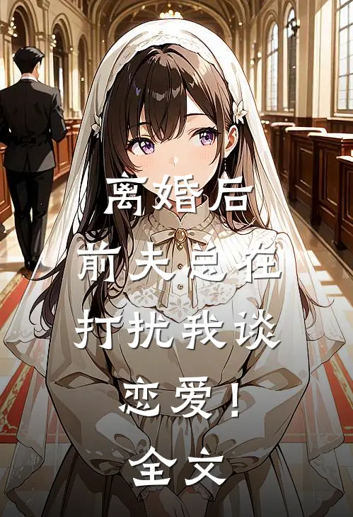 离婚后,前夫总在打扰我谈恋爱!全文在线阅读
