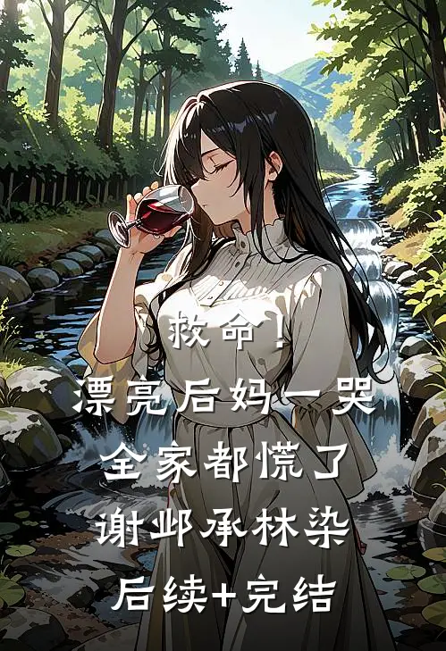 救命！漂亮后妈一哭，全家都慌了谢邺承林染后续+完结