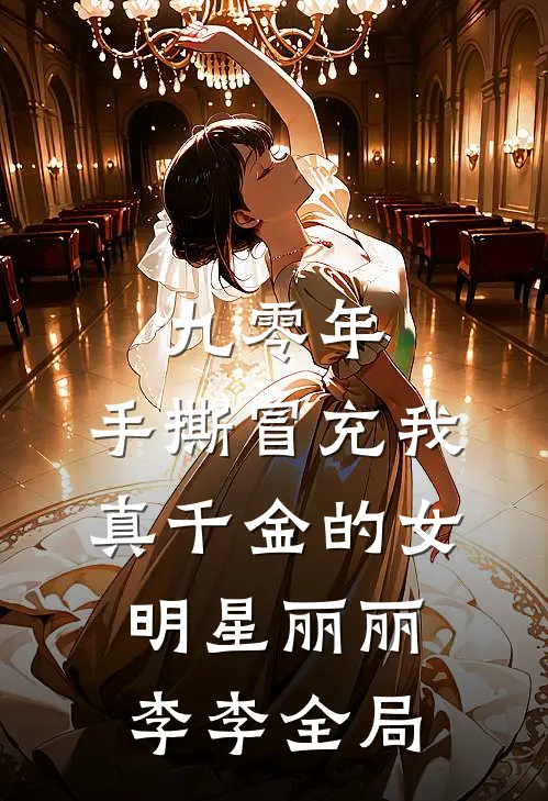 九零年，手撕冒充我真千金的女明星丽丽李李全局