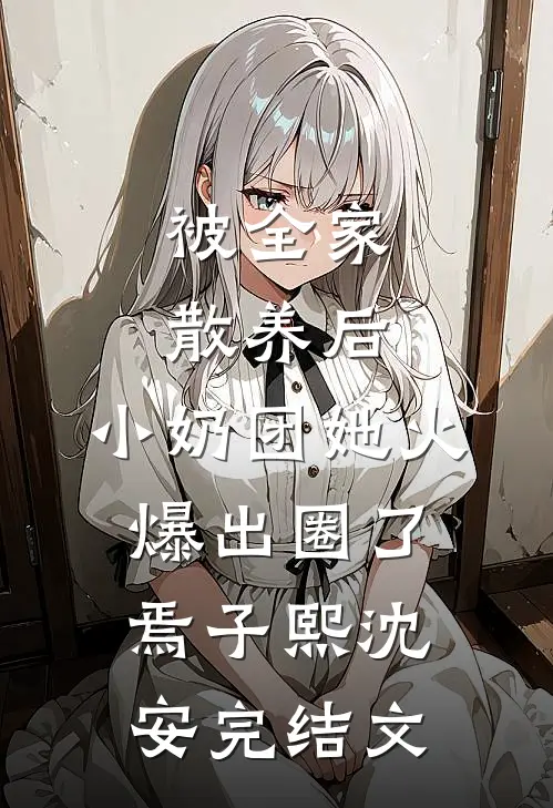 被全家散养后，小奶团她火爆出圈了焉子熙沈安完结文