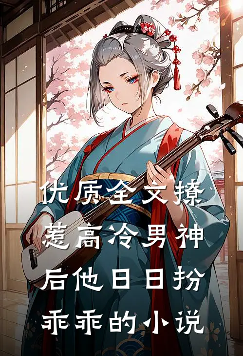 优质全文撩惹高冷男神后他日日扮乖乖的小说