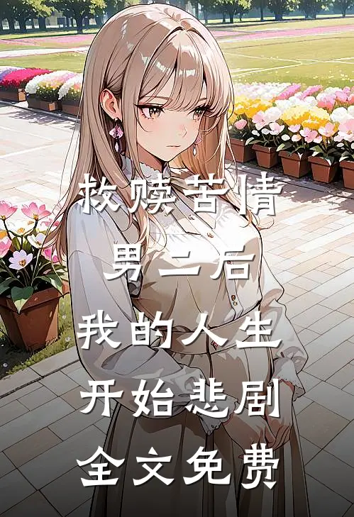 救赎苦情男二后,我的人生开始悲剧全文免费